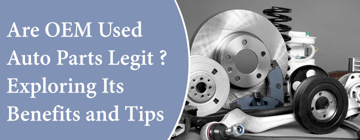 Are OEM Used Auto Parts Legit-Exploring Its Benefits and Tips