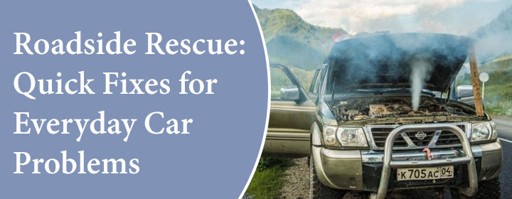 Roadside Rescue Quick Fixes for Everyday Car Problems