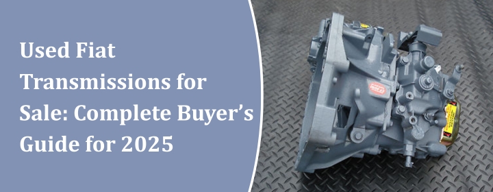 Used Fiat Transmissions for Sale: Complete Buyer’s Guide for 2025
