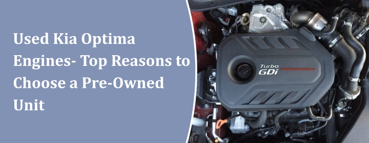 Used Kia Optima Engines- Top Reasons to Choose a Pre-Owned Unit